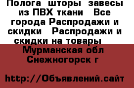 Полога, шторы, завесы из ПВХ ткани - Все города Распродажи и скидки » Распродажи и скидки на товары   . Мурманская обл.,Снежногорск г.